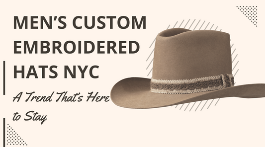 Men’s Custom Embroidered Hats NYC: A Trend That’s Here to Stay